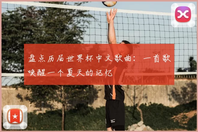盘点历届世界杯中文歌曲:一首歌唤醒一个夏天的记忆