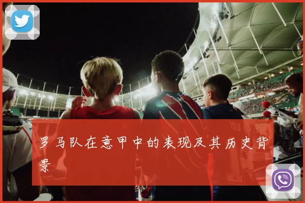罗马队在意甲中的表现及其历史背景