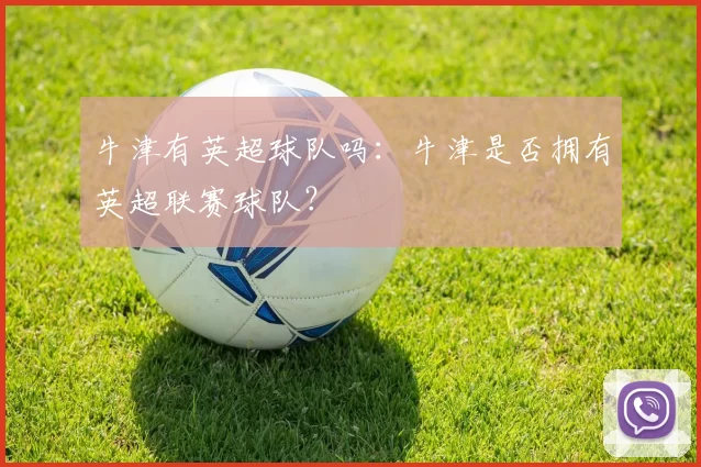 牛津有英超球队吗:牛津是否拥有英超联赛球队?