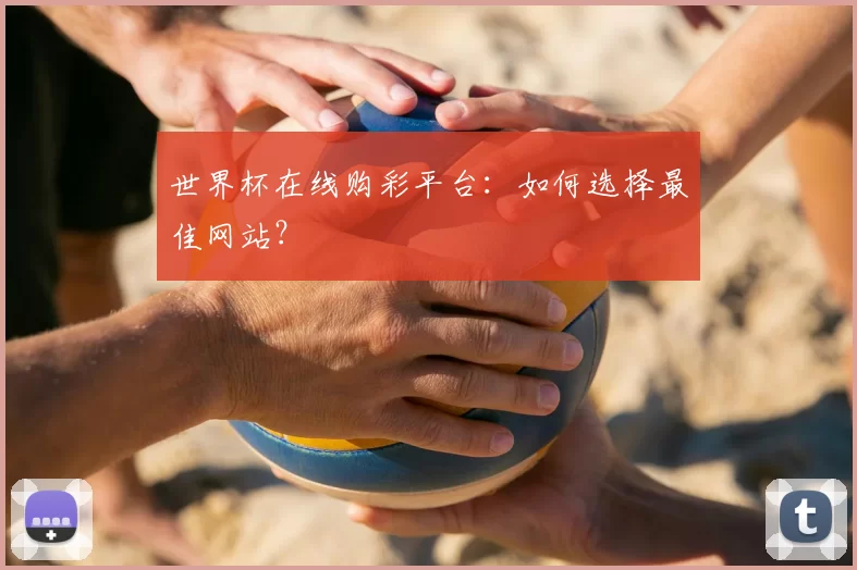 世界杯在线购彩平台:如何选择最佳网站?