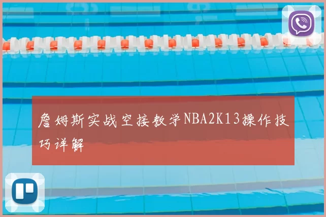 詹姆斯实战空接教学NBA2K13操作技巧详解