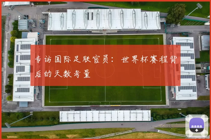 专访国际足联官员:世界杯赛程背后的天数考量