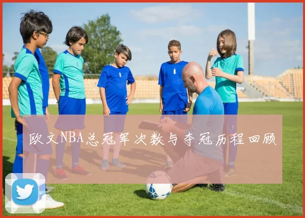 欧文NBA总冠军次数与夺冠历程回顾