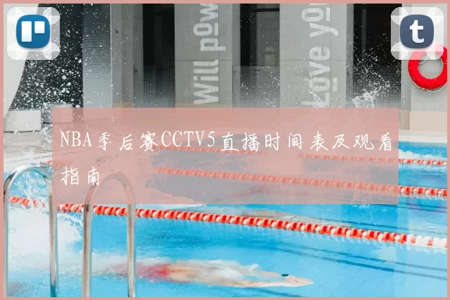 NBA季后赛CCTV5直播时间表及观看指南