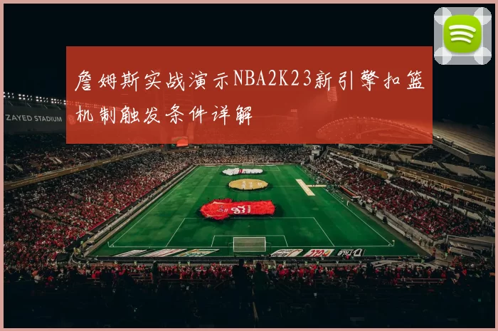 詹姆斯实战演示NBA2K23新引擎扣篮机制触发条件详解