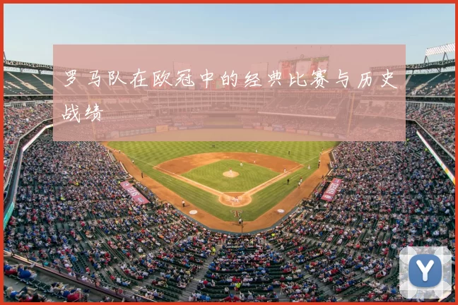 罗马队在欧冠中的经典比赛与历史战绩