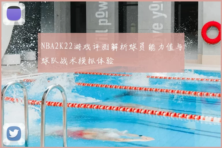NBA2K22游戏评测解析球员能力值与球队战术模拟体验