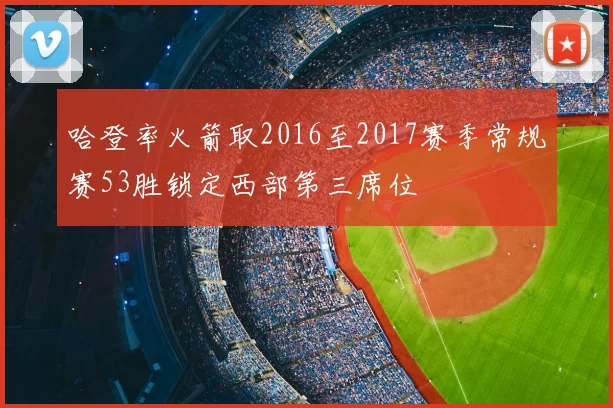 哈登率火箭取2016至2017赛季常规赛53胜锁定西部第三席位