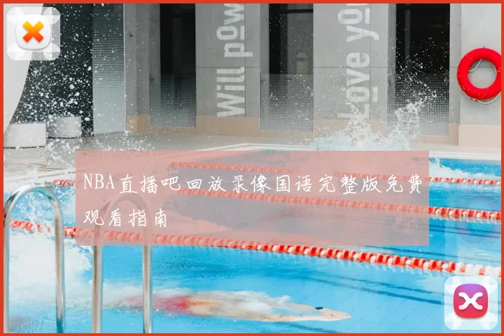NBA直播吧回放录像国语完整版免费观看指南