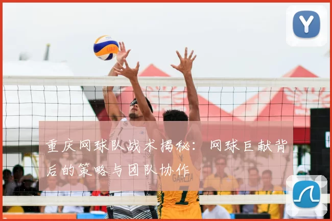 重庆网球队战术揭秘:网球巨献背后的策略与团队协作